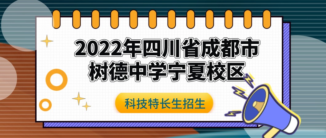 科技特长生：2022年四川省树德中学宁夏校区强基计划（科技特长）招生简章