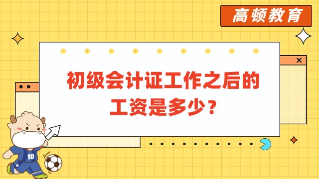初级会计证工作之后的工资是多少？工作的内容一般是什么？