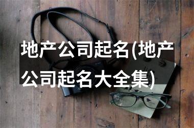 h3/p地产公司起名(地产公司起名大全集)