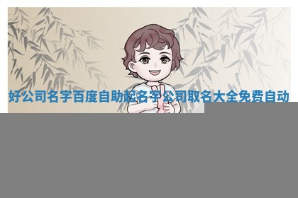 好公司名字百度自助起名字 公司取名大全免费 自动